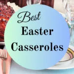 Best Easter Casseroles to enjoy for Easter brunch or Easter dinner